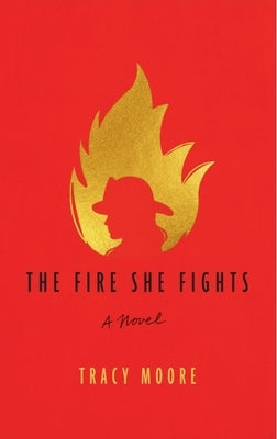 The Fire She Fights by Moore, Tracy