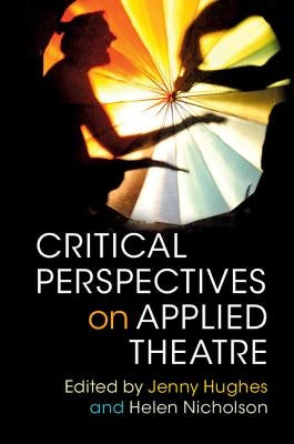 Critical Perspectives on Applied Theatre by Hughes, Jenny