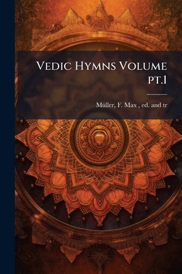 Vedic Hymns Volume pt.1 by Müller, F. Max (Friedrich Max) 1823-19