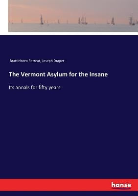 The Vermont Asylum for the Insane: Its annals for fifty years by Brattleboro Retreat