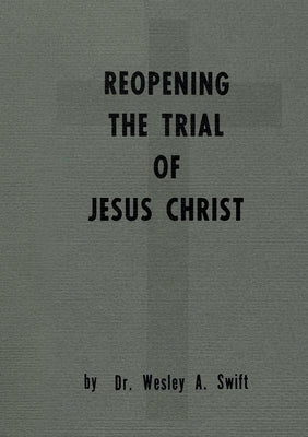 Reopening the Trial of Jesus Christ by Swift, Wesley A.