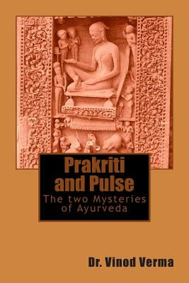 Prakriti and Pulse: The two Mysteries of Ayurveda by Verma, Vinod