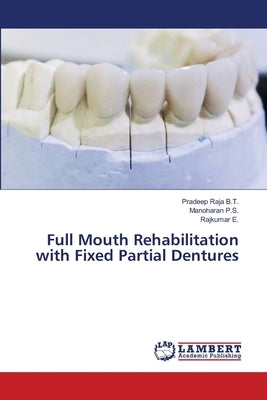 Full Mouth Rehabilitation with Fixed Partial Dentures by B. T., Pradeep Raja