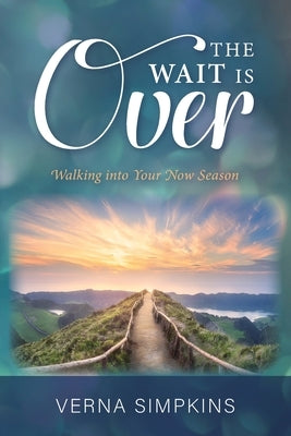 The Wait Is Over: Walking into Your Now Season by Simpkins, Verna