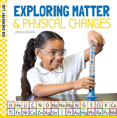 Exploring Matter & Physical Changes by Rusick, Jessica