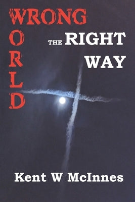 Wrong World the Right Way by McInnes, Kent Winnfield