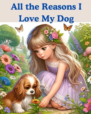 All the Reasons I Love My Dog: A Children's Book by Noor, Annie