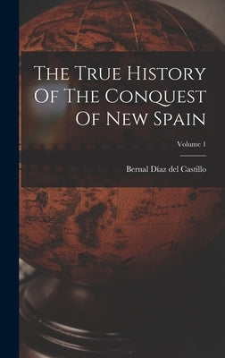 The True History Of The Conquest Of New Spain; Volume 1 by Bernal Díaz del Castillo