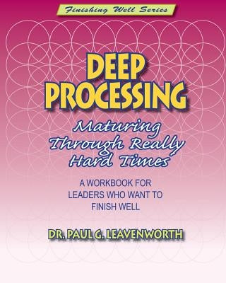 Deep Processing: Maturing Through Really Hard Times by Leavenworth, Paul G.
