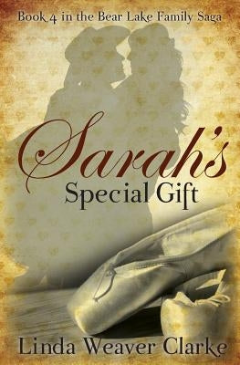 Sarah's Special Gift: A Family Saga in Bear Lake, Idaho by Clarke, Linda Weaver