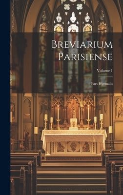 Breviarium Parisiense: Pars Hyemalis; Volume 1 by Anonymous