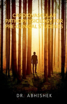 Cardiovascular Pathophysiology for Pre-Clinical Students by Abhishek