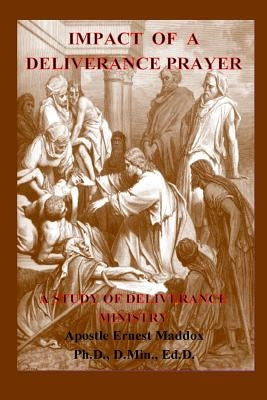 Impact of A Deliverance Prayer: A Study of Deliverance Ministry by Maddox, Ernest