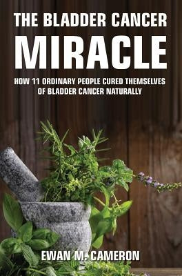 The Bladder Cancer Miracle by Cameron, Ewan M.