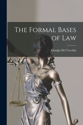 The Formal Bases of Law by Giorgio, Del Vecchio