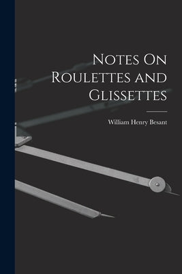 Notes On Roulettes and Glissettes by Besant, William Henry