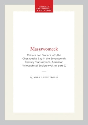 Massawomeck: Raiders and Traders Into the Chesapeake Bay in the Seventeenth Century Transactions, American Philosophical Society (Vol. 81, Part 2) by Pendergast, James F.