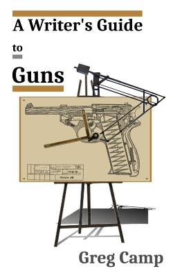 A Writer's Guide to Guns by Camp, Greg