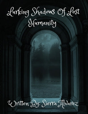 Lurking Shadows of Lost Humanity by Alvarez, Sierra Nicole