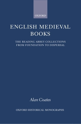 English Medieval Books: The Reading Abbey Collections from Foundation to Dispersal by Coates, Alan
