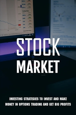 Stock Market: Investing Strategies To Invest And Make Money In Options Trading And Get Big Profits: Stock Investing For Beginners by Stray, John