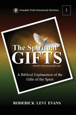 The Spiritual Gifts: A Biblical Explanation of the Gifts of the Spirit by Evans, Roderick Levi