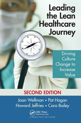 Leading the Lean Healthcare Journey: Driving Culture Change to Increase Value, Second Edition by Wellman, Joan