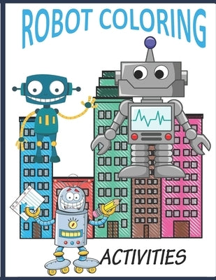 Robot Coloring Activities: robot coloring books for kids ages 4-8, robot coloring book for toddlers, robot coloring book by Yoe, Mark