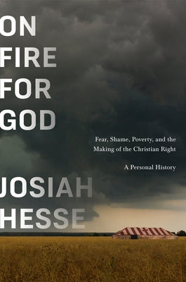 On Fire for God: Fear, Shame, Poverty, and the Making of the Christian Right - A Personal History by Hesse, Josiah