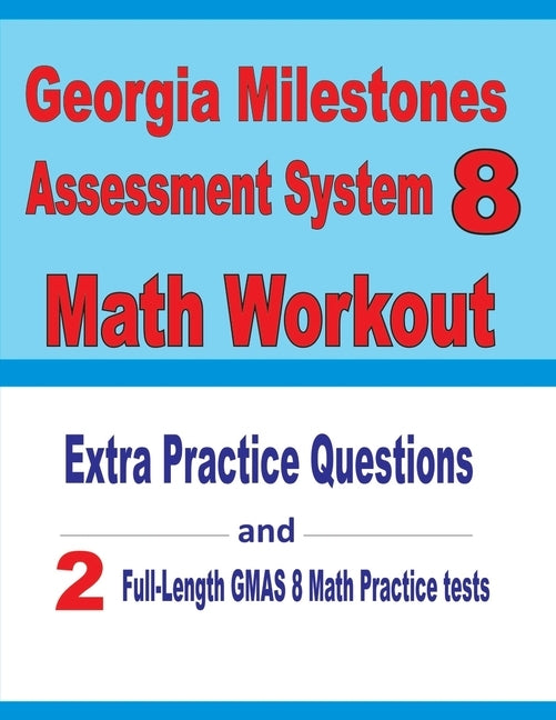 Georgia Milestones Assessment System 8 Math Workout: Extra Practice Questions and Two Full-Length Practice GMAS Math Tests by Nazari, Reza
