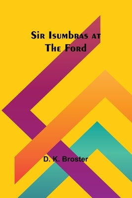 Sir Isumbras at the Ford by Broster, D. K.
