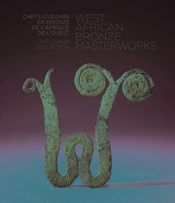 West African Bronze Masterworks: The Syrop Collection by Kloman, Susan