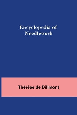Encyclopedia Of Needlework by de Dillmont, Thérèse