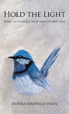 Hold the Light: Haiku to Connect with Your Highest Self by Wren, Donna Michelle