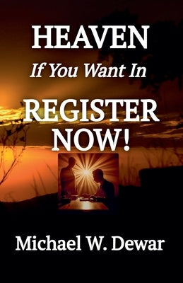 HEAVEN If You Want In REGISTER NOW! by Dewar, Michael W.
