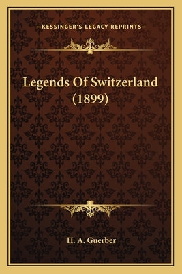 Legends Of Switzerland (1899) by Guerber, H. A.