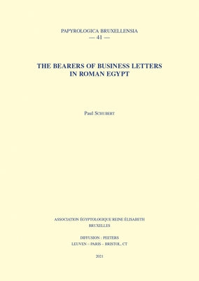 The Bearers of Business Letters in Roman Egypt by Schubert, P.