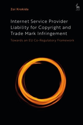 Internet Service Provider Liability for Copyright and Trade Mark Infringement: Towards an Eu Co-Regulatory Framework by Krokida, Zoi