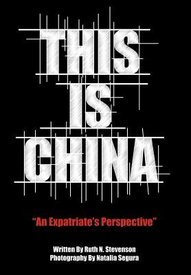 This Is China: An Expatriate's Perspective by Stevenson, Ruth N.