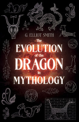 The Evolution of the Dragon in Mythology by Smith, G. Elliot