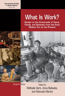 What Is Work?: Gender at the Crossroads of Home, Family, and Business from the Early Modern Era to the Present by Sarti, Raffaella