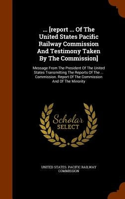 ... [report ... Of The United States Pacific Railway Commission And Testimony Taken By The Commission]: Message From The President Of The United State by United States Pacific Railway Commissio