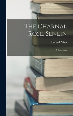 The Charnal Rose, Senlin: A Biography by Aiken, Conrad