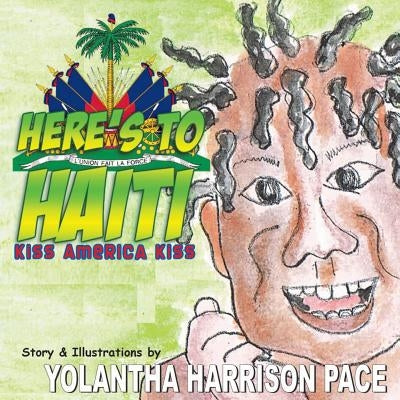 Here's to Haiti: Kiss America Kiss: An Illustrated Story by Harrison-Pace, Yolantha