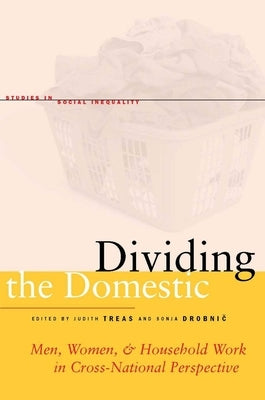 Dividing the Domestic: Men, Women, and Household Work in Cross-National Perspective by Treas, Judith