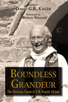 Boundless Grandeur: The Christian Vision of A.M. 'Donald' Allchin by Keller, David Gr
