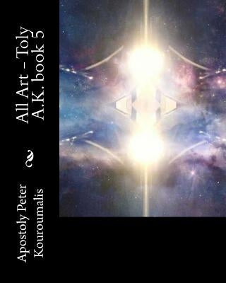 All Art - Toly A.K. book 5 by Kouroumalis, Apostoly Peter