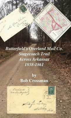 Butterfield's Overland Mail Co. Stagecoach Trail Across Arkansas 1858-1861 by Crossman, Bob O.