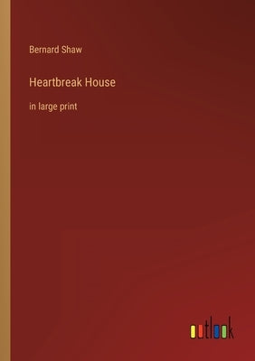 Heartbreak House: in large print by Shaw, Bernard
