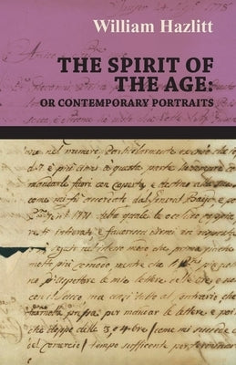The Spirit of the Age: Or Contemporary Portraits by Hazlitt, William